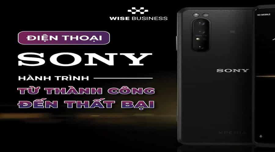 ĐIỆN THOẠI SONY- HÀNH TRÌNH ĐI TỪ THÀNH CÔNG ĐẾN THẤT BẠI