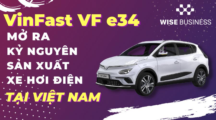 VINFAST VF E34 MỞ RA KỶ NGUYÊN SẢN XUẤT XE HƠI ĐIỆN TẠI VIỆT NAM
