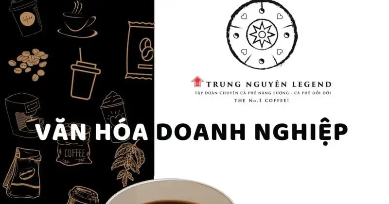 Tìm hiểu văn hóa doanh nghiệp Trung Nguyên với 3 yếu tố chính Tìm hiểu văn hóa doanh nghiệp Trung Nguyên với 3 yếu tố chính
