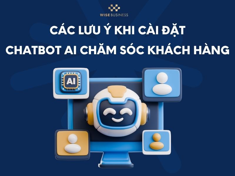Các lưu ý khi cài đặt chatbot AI chăm sóc khách hàng
