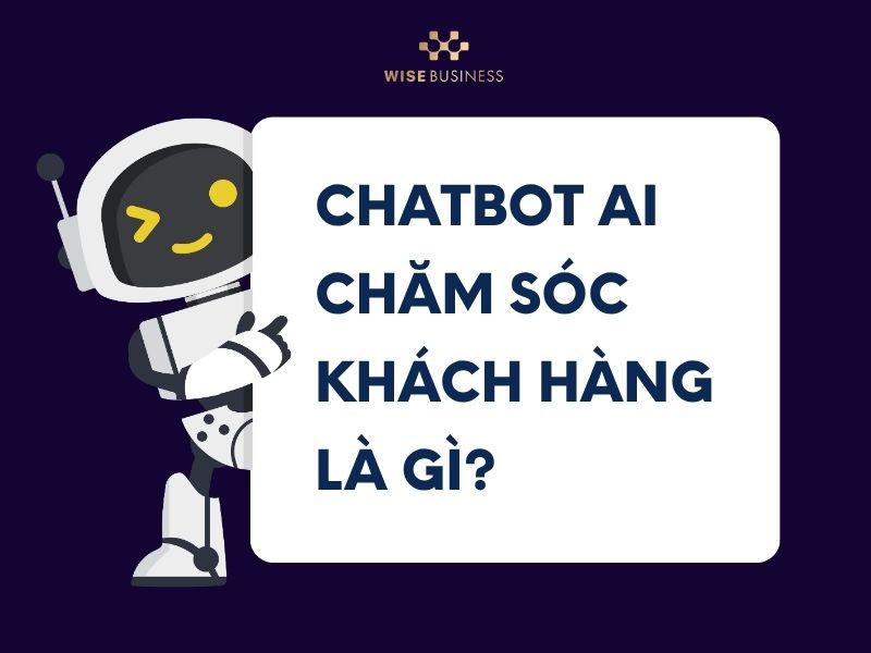 Chatbot AI chăm sóc khách hàng là gì?