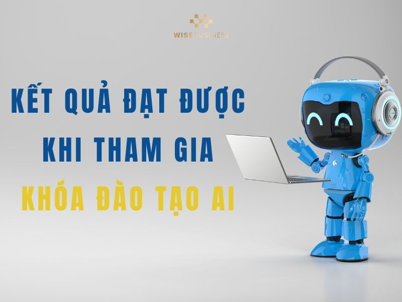 Kết quả học viên đạt được sau khóa Đào tạo AI tại WISE Business