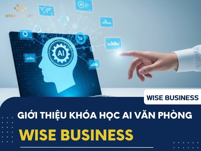 Giới thiệu khóa học AI văn phòng tại WISE BUSINESS
