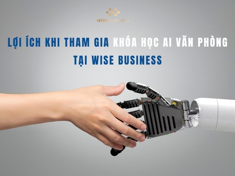 Lợi ích khi tham gia khóa học AI văn phòng tại WISE Business