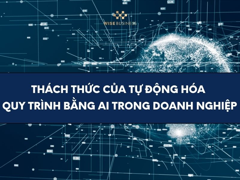Thách thức của tự động hóa quy trình bằng AI trong doanh nghiệp