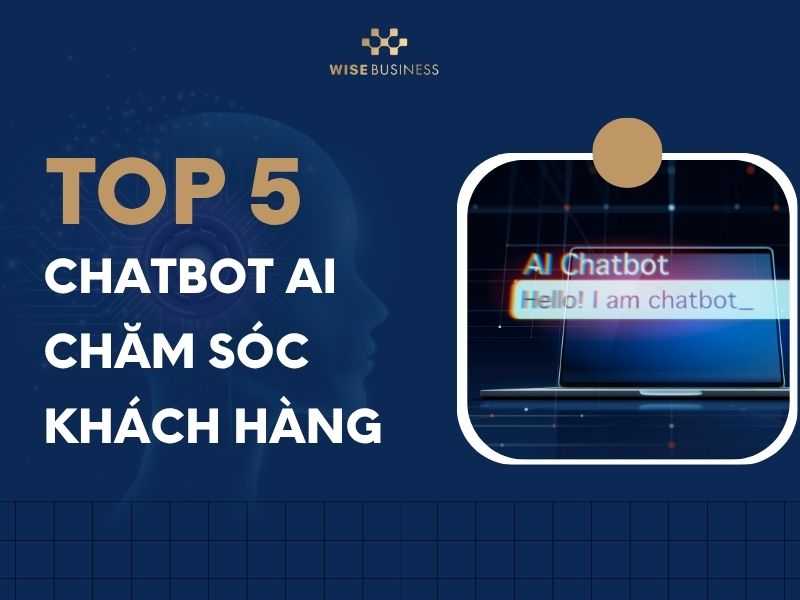 Top 5 chatbot AI chăm sóc khách hàng tối ưu nhất dành cho doanh nghiệp