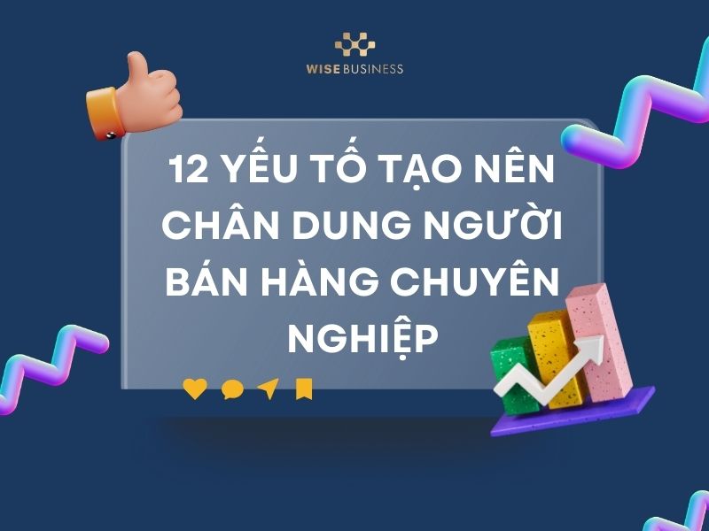 12 YẾU TỐ TẠO NÊN CHÂN DUNG NGƯỜI BÁN HÀNG CHUYÊN NGHIỆP