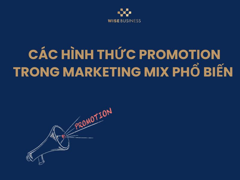TỪ A - Z VỀ PROMOTION TRONG MARKETING MIX: PHƯƠNG PHÁP XÂY DỰNG CHIẾN LƯỢC XÚC TIẾN HIỆU QUẢ TỪ CON SỐ 0