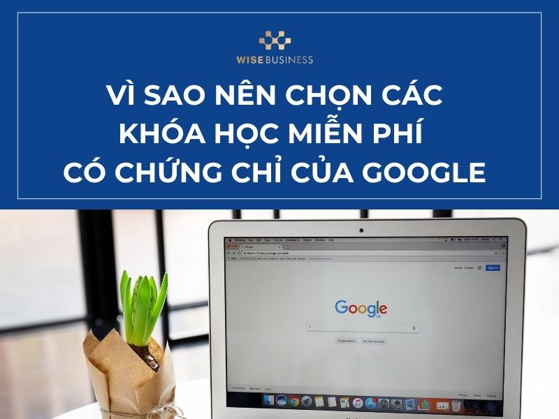 Vì sao nên chọn các khóa học miễn phí có chứng chỉ của Google