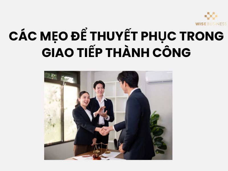 KỸ NĂNG THUYẾT PHỤC TRONG GIAO TIẾP CHÌA KHÓA XÂY DỰNG GIAO TIẾP THUYẾT PHỤC CHUYÊN NGHIỆP