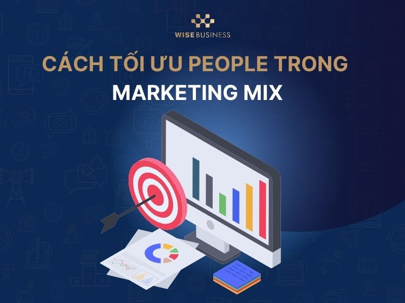 Cách tối ưu People trong Marketing Mix