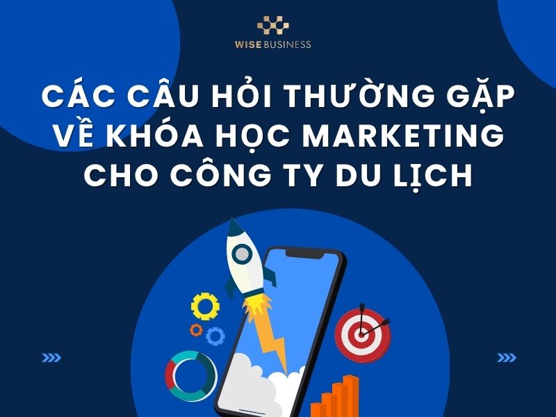 Các câu hỏi thường gặp về khóa học marketing cho công ty du lịch