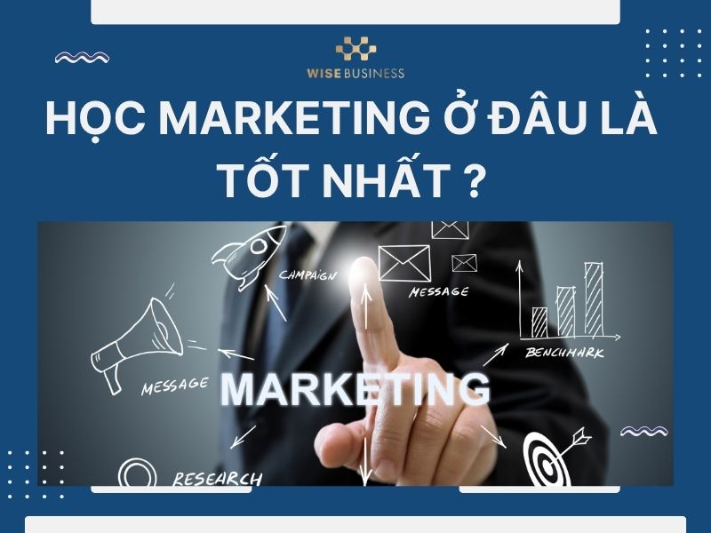 HỌC MARKETING Ở ĐÂU TỐT? BẬT MÍ NƠI ĐÀO TẠO CHẤT LƯỢNG CAO