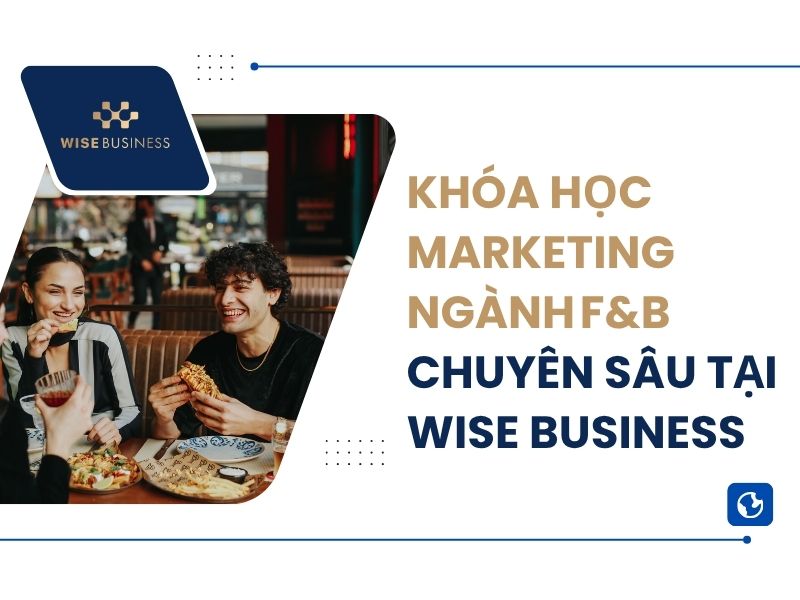 Giới thiệu khóa học Marketing ngành F&B tại WISE Business