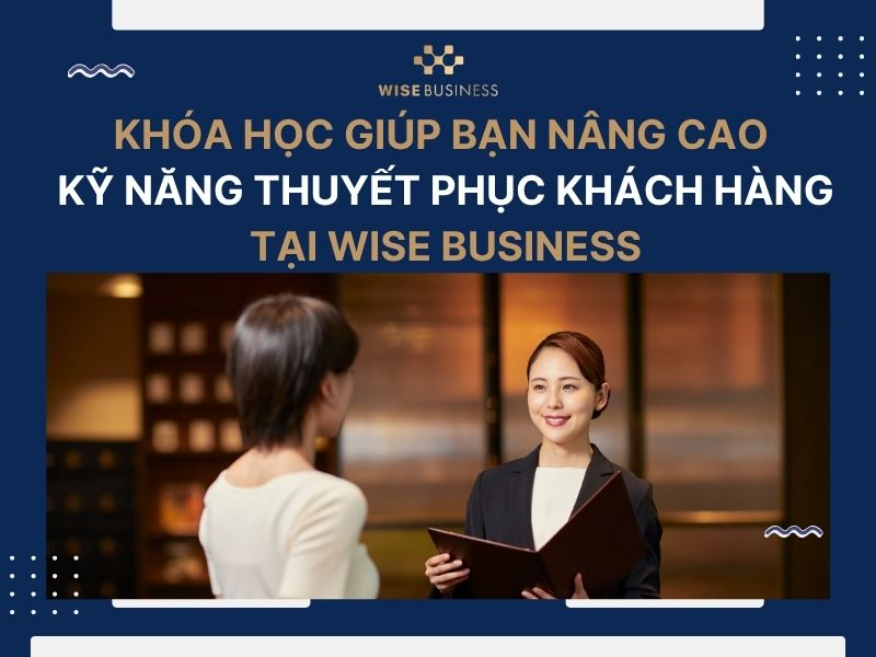 Khóa học nâng cao kỹ năng thuyết phục khách hàng tại WISE Business