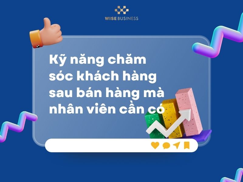 Kỹ năng chăm sóc khách hàng sau bán hàng mà nhân viên cần có