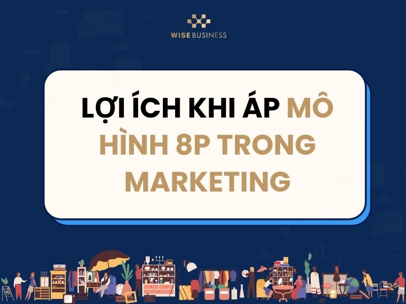 THẾ NÀO LÀ MARKETING 8Ps? GIẢI MÃ MÔ HÌNH 8P VÀ CÁCH TRIỂN KHAI TRONG DOANH NGHIỆP