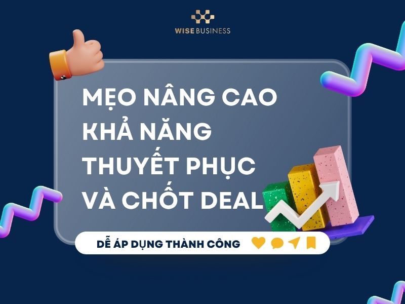 Mẹo nâng cao khả năng thuyết phục và chốt deal