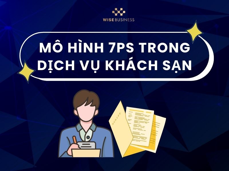 BÍ QUYẾT MÔ HÌNH 7PS TRONG DỊCH VỤ KHÁCH SẠN GIÚP DOANH THU VƯỢT TRỘI
