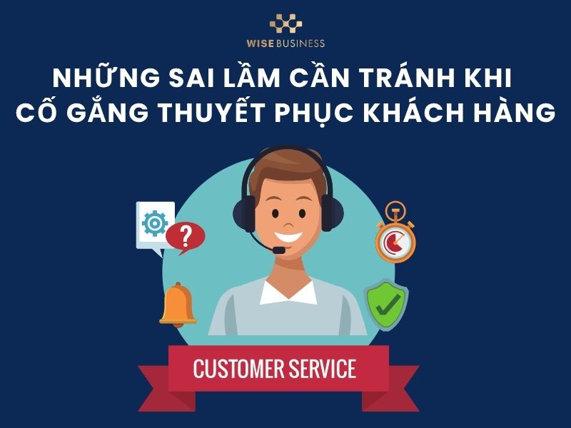 Những sai lầm cần tránh khi cố gắng thuyết phục khách hàng