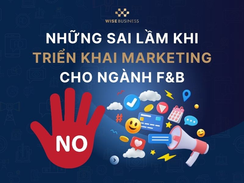 Những sai lầm khi triển khai marketing cho ngành F&B