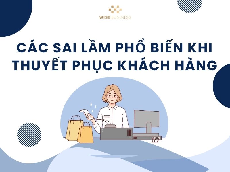 Các sai lầm phổ biến khi thuyết phục khách hàng