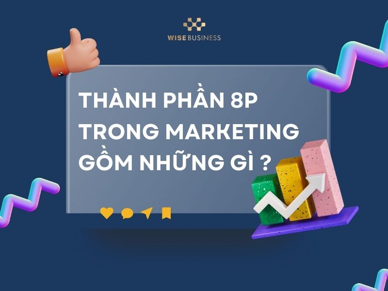 THẾ NÀO LÀ MARKETING 8Ps? GIẢI MÃ MÔ HÌNH 8P VÀ CÁCH TRIỂN KHAI TRONG DOANH NGHIỆP