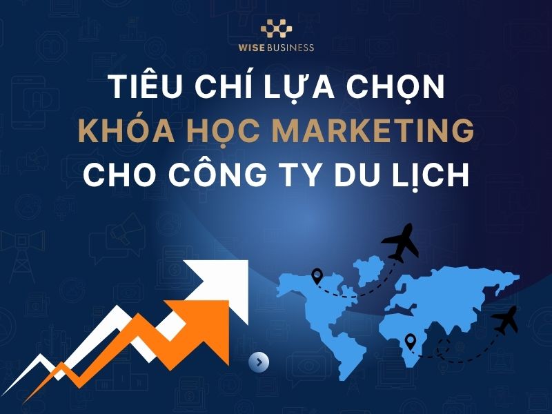 Tiêu chí lựa chọn khóa học marketing cho công ty du lịch