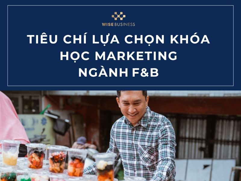 Tiêu chí lựa chọn khóa học Marketing ngành F&B