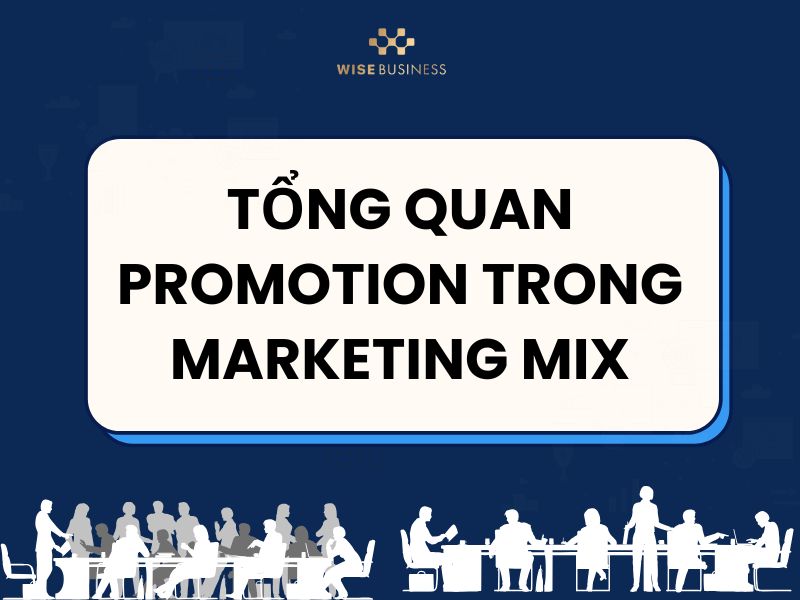 TỪ A - Z VỀ PROMOTION TRONG MARKETING MIX: PHƯƠNG PHÁP XÂY DỰNG CHIẾN LƯỢC XÚC TIẾN HIỆU QUẢ TỪ CON SỐ 0