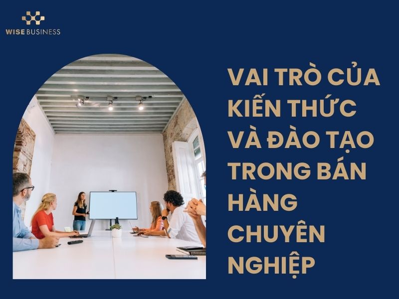 12 YẾU TỐ TẠO NÊN CHÂN DUNG NGƯỜI BÁN HÀNG CHUYÊN NGHIỆP