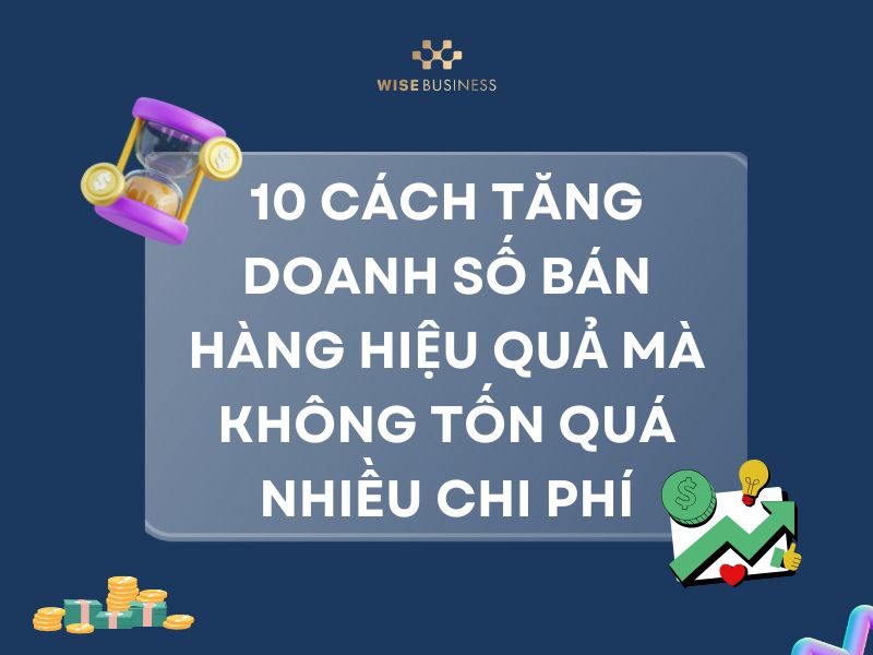 10 CÁCH TĂNG DOANH SỐ BÁN HÀNG HIỆU QUẢ MÀ KHÔNG TỐN QUÁ NHIỀU CHI PHÍ