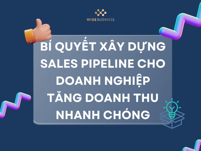 BÍ QUYẾT XÂY DỰNG SALES PIPELINE CHO DOANH NGHIỆP TĂNG DOANH THU NHANH CHÓNG