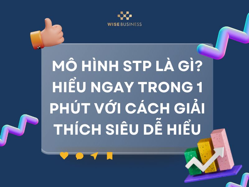 MÔ HÌNH STP LÀ GÌ? HIỂU NGAY TRONG 1 PHÚT VỚI CÁCH GIẢI THÍCH SIÊU DỄ HIỂU