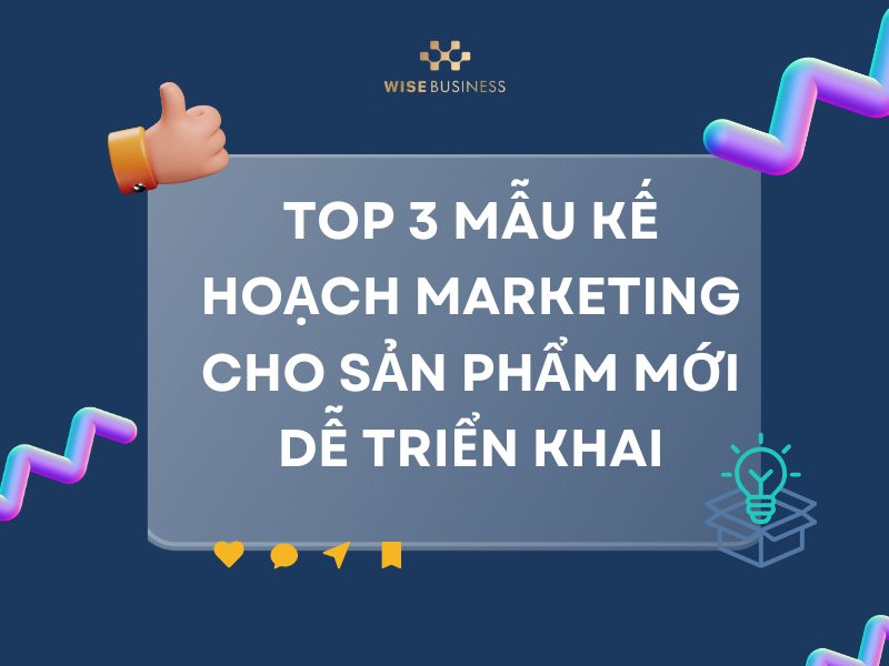 TOP 3 MẪU KẾ HOẠCH MARKETING CHO SẢN PHẨM MỚI DỄ TRIỂN KHAI