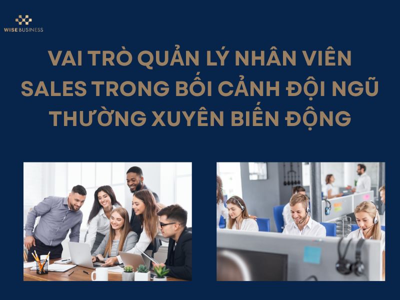 10 CÁCH QUẢN LÝ NHÂN VIÊN SALES KHI ĐỘI NGŨ THƯỜNG XUYÊN BIẾN ĐỘNG