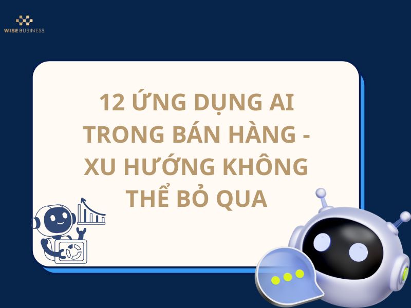 12 ỨNG DỤNG AI TRONG BÁN HÀNG - XU HƯỚNG KHÔNG THỂ BỎ QUA