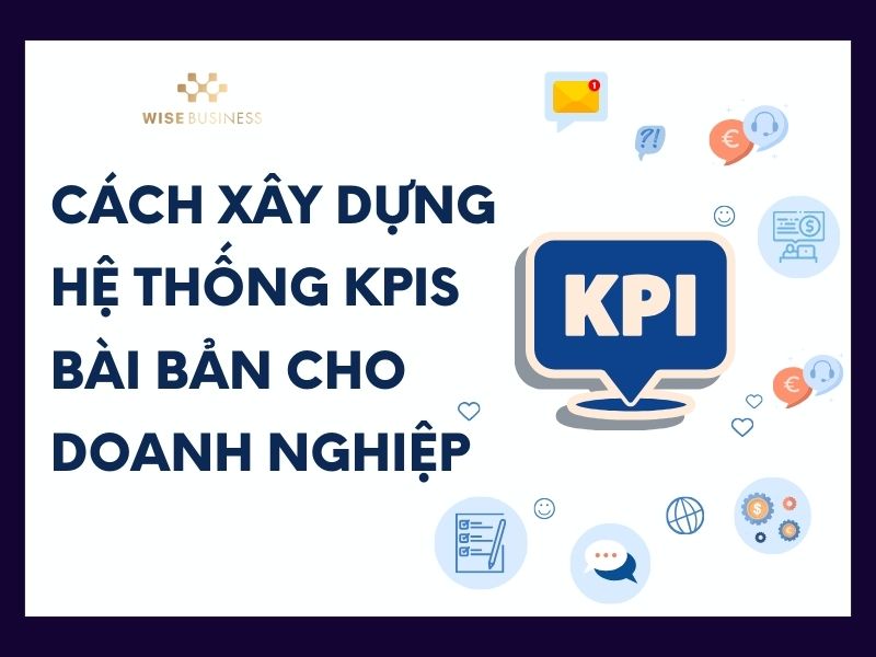 Cách xây dựng hệ thống KPIs bài bản cho doanh nghiệp