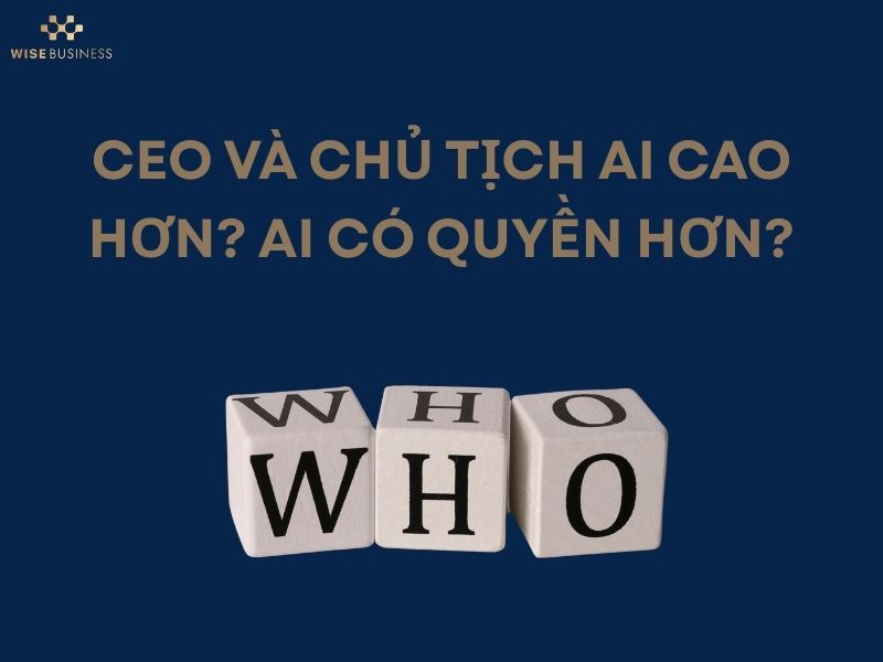 CEO VÀ CHỦ TỊCH AI CAO HƠN? BÍ MẬT QUYỀN LỰC TRONG DOANH NGHIỆP