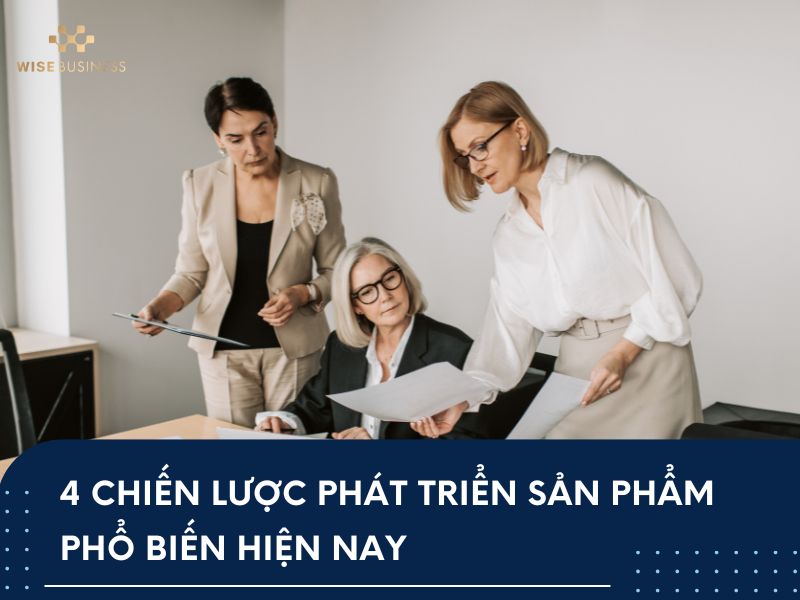4 Chiến lược phát triển sản phẩm phổ biến hiện nay