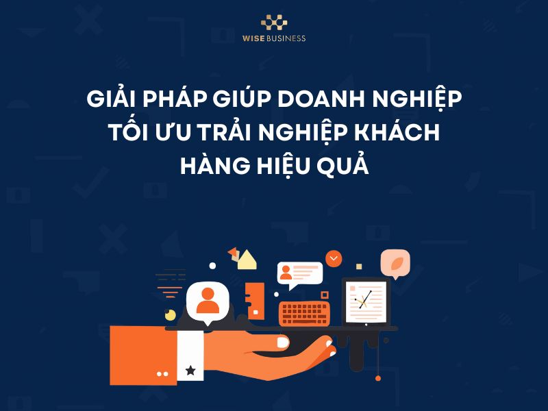 CÁCH TỐI ƯU TRẢI NGHIỆM KHÁCH HÀNG TRONG BÁN HÀNG MÀ DOANH NGHIỆP KHÔNG NÊN BỎ QUA