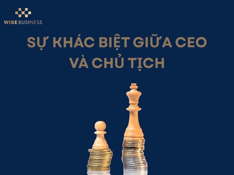 CEO VÀ CHỦ TỊCH AI CAO HƠN? BÍ MẬT QUYỀN LỰC TRONG DOANH NGHIỆP