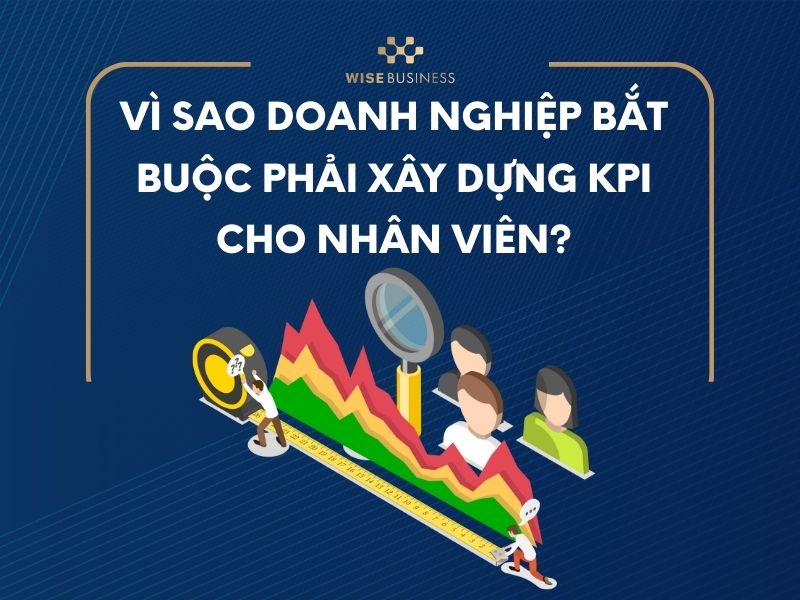 Vì sao doanh nghiệp bắt buộc phải xây dựng KPI cho nhân viên?