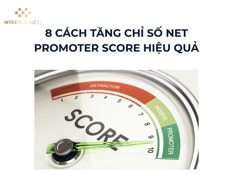 8 CÁCH TĂNG CHỈ SỐ NET PROMOTER SCORE HIỆU QUẢ CHO DOANH NGHIỆP