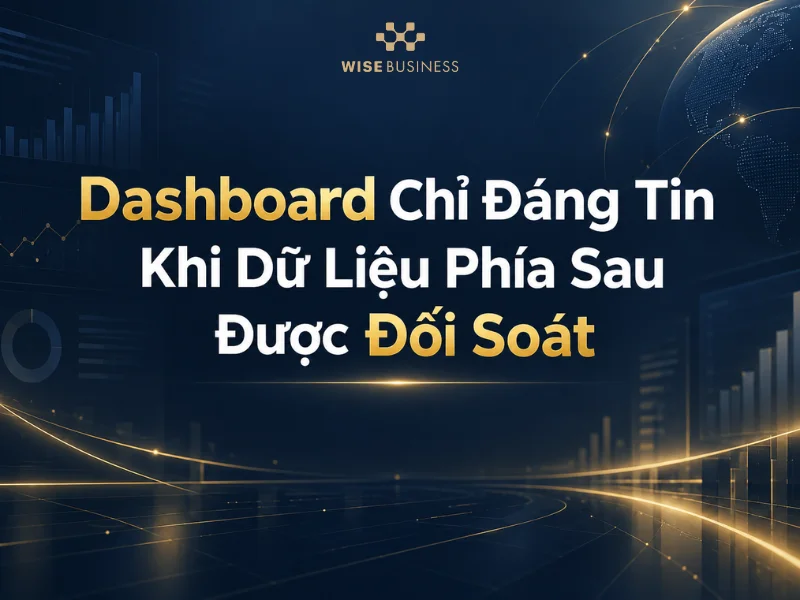 Dashboard Chỉ Đáng Tin Khi Dữ Liệu Phía Sau Được Đối Soát