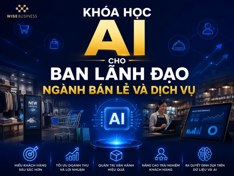 Khóa Học AI Cho Ban Lãnh Đạo Ngành Bán Lẻ Và Dịch Vụ