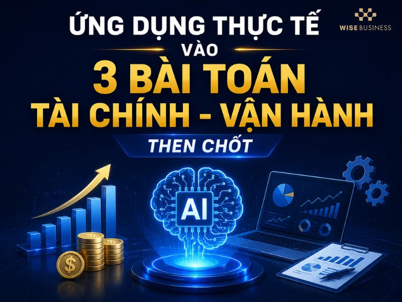 4. Ứng Dụng Thực Tế Vào 3 Bài Toán Tài Chính - Vận Hành Then Chốt